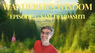 Wanderer's Wisdom Episode 2 - Sam Dehdashti