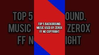 TOP 5 ZEROX FF BACKGROUND MUSIC|| THE ULTIMATE ZEROX FF background MUSIC COLLECTION || NCS #freefire