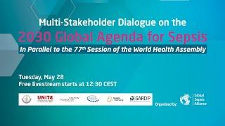 Multi-Stakeholder Dialogue on the 2030 Global Agenda for Sepsis – May 2024 WHA Side Event by the GSA