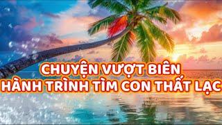 Chuyện vượt biên Và hành trình tìm con thất lạc #truyendoc @truyendocnguyenthikimhoan