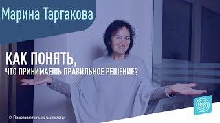 Как понять, что принимаешь правильное решение? Марина Таргакова