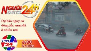 Người Đưa Tin 24H (6h30 - 12/4/2025) | Dự báo nguy cơ dông lốc, mưa đá ở nhiều nơi