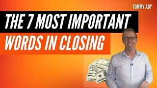 The Seven Most Important Words in Closing | Tommy Ady