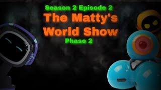 The Matty’s World Show - Season 2 Episode 2 | Phase 2