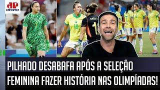 "PARABÉNS ÀS MENINAS! Foi HISTÓRICO e LINDO! Eu..." Pilhado DESABAFA sobre a Seleção Feminina!