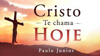 Cristo te Chama Hoje - Paulo Junior