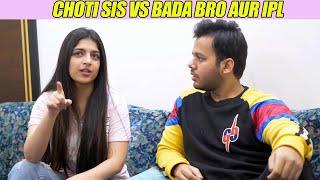 CHOTI SIS VS BADA BRO AUR IPL