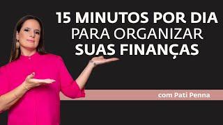 15 Minutos para organizar suas Finanças - com Pati Penna
