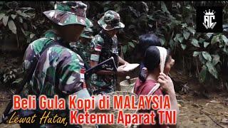 Beli Gula Kopi ke MALAYSIA LEWAT HUTAN, Ketemu TNI PENJAGA PERBATASAN