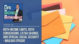 Ep 101: Roth Income Limits, Roth Conversions, Extra Savings And Spousal Social Security -...