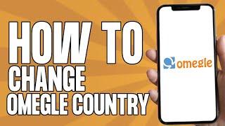 How to Change Omegle Country on Phone (2024)