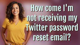 How come I'm not receiving my Twitter password reset email?