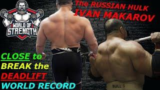 The RUSSIAN HULK IVAN MAKAROV !! CLOSE to BREAK the DEADLIFT WORLD RECORD !!