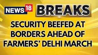 Heavy Police Deployment Around Delhi Borders Ahead Of Farmers Protest March Tomorrow | News18