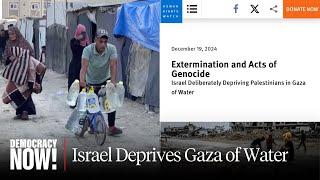 "Extermination & Acts of Genocide": Human Rights Watch on Israel Depriving Gaza of Water