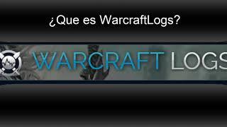 Que es WarcraftLogs y algunos ejemplos de su uso. Que es Warcraft Logs y algunos ejemplos de su uso.