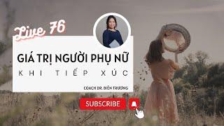 Live 76: 🟢 Giá trị người phụ nữ khi tiếp xúc | Coach Dr. Biên Trương