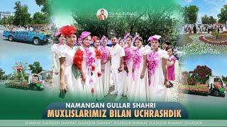  NAMANGAN GULLAR SHAHRI MUXLISLARIMIZ BILAN UCHRASHDIK 