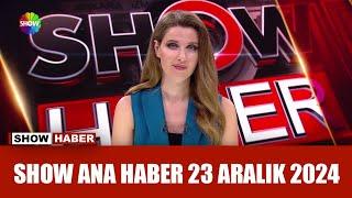 Show Ana Haber 23 Aralık 2024