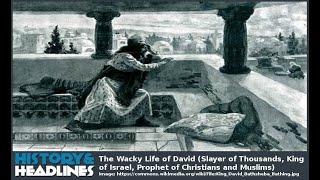 The Wacky Life of David (Slayer of Thousands, King of Israel, Prophet of Christians and Muslims)