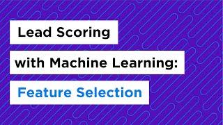 Lead Scoring with Machine Learning Part 1: Feature Selection