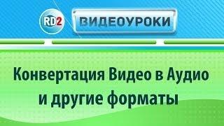 Конвертация Видео в Аудио и другие форматы