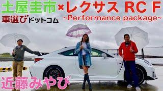 レクサス RC Fを土屋圭市と近藤みやびが徹底解説！5リッター、V8 NAエンジンが吠える！LEXUS RC F Performance package【試乗レビュー・車両レビュー】