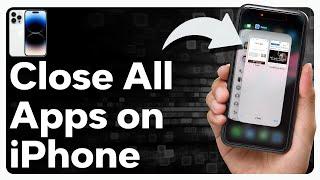 How To Close All Open Apps On iPhone