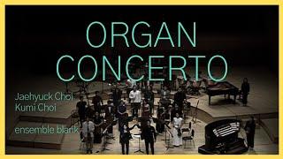 Jaehyuck Choi | Organ Concerto | Kumi Choi | ensemble blank | world premiere |