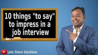 10 things "to say" - To IMPRESS in a JOB INTERVIEW