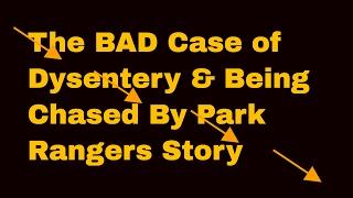 The BAD Case of Dysentery & Being Chased By Park Rangers Story