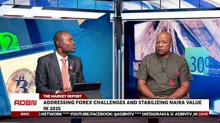 Addressing Forex Challenges and Stabilizing the Naira Value in 2025 | The Market Report