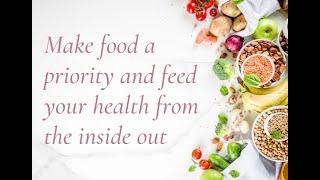 Make food a priority and feed your health from the inside out