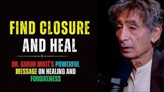 How to Heal and Forgive: Dr. Gabor Maté's Powerful Message