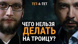 Чего нельзя делать на Троицу? Иерей Вячеслав Клименко / «ТЕТ-А-ТЕТ»