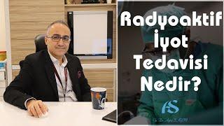 Radyoaktif İyot Tedavisi (Atom Tedavisi) Nedir? Op. Dr. Aytaç Sayın