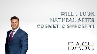 Will I look natural after cosmetic surgery? | Basu Aesthetics + Plastic Surgery