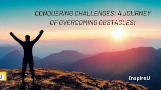 CONQUERING CHALLENGES: A JOURNEY OF OVERCOMING OBSTACLES