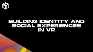 Building Identity and Social Experiences in VR