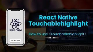 What is the TouchableHighlight in react native | Part 15