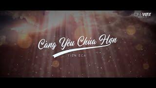 Càng Yêu Chúa Hơn - Tiên Êca | Oneway Worship | Thánh Ca Tin Lành