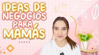 IDEAS DE NEGOCIOS PARA MAMÁS - Tati Uribe