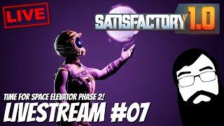 Time for Space Elevator Phase 2! Satisfactory 1.0 Livestream 07