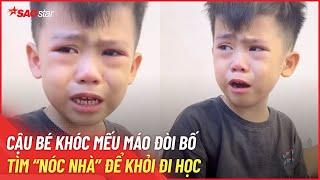 Tin giải trí | Cậu bé khóc mếu máo đòi bố tìm “nóc nhà” để khỏi đi học | SAOStar