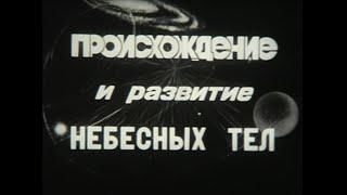 Происхождение и развитие небесных тел. Киевнаучфильм, 1983г., научно-  популярный.