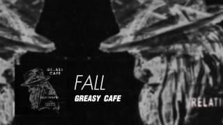 FALL - Greasy Cafe