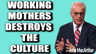 John MacArthur:  WORKING MOTHERS DESTROYING THE CULTURE