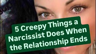 5 Creepy Things a Narcissist Does When the Relationship Ends | #narcissists