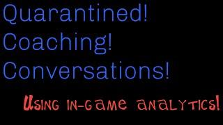 Quarantined Coaching Conversations! Using In-Game Analytics