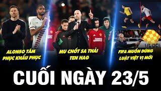 BẢN TIN CUỐI NGÀY 23/5 | ALONSO TÂM PHỤC KHẨU PHỤC, MU CHỐT SA THẢI TEN HAG, FIFA DÙNG LUẬT MỚI